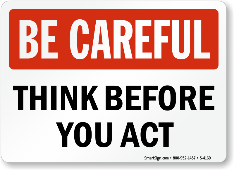 Image result for be careful think before you act