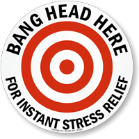Bang Head Here For Instant Stress Relief Sign