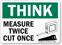 Measure Twice Cut Once Think Safety Sign