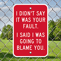 I Didn't Say It Was Your Fault Signs