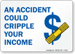 An Accident Could Cripple Your Income Sign