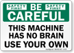 Be Careful Machine Has No Brain Sign