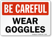 Be Careful Wear Goggles Sign