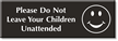 Do Not Leave Your Children Unattended Engraved Sign
