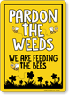 Pardon The Weeds We Are Feeding Bees Sign