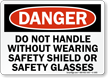Dont Handle Without Wearing Safety Shield, Glasses Sign