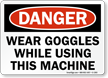 Danger Wear Goggles While Using this Machine